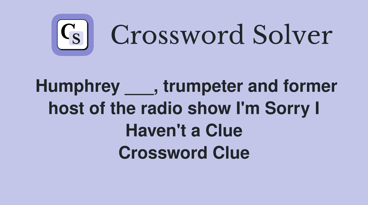 Humphrey ___, trumpeter and former host of the radio show I'm Sorry I